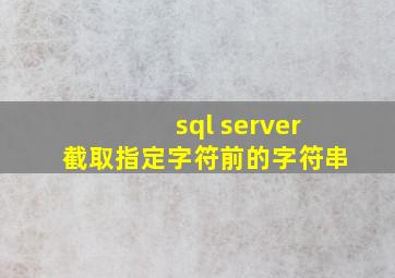 sql server截取指定字符前的字符串